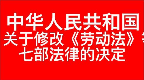 关于修改《中华人民共和国劳动法》等七部法律的决定