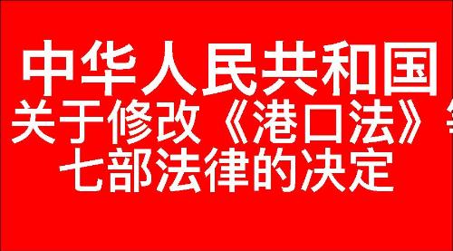 关于修改《中华人民共和国港口法》等七部法律的决定