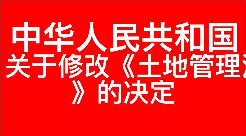 关于修改《中华人民共和国土地管理法》的决定